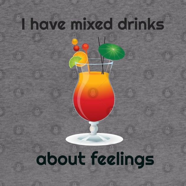 I Have Mixed Drinks About Feelings Funny by screamingfool